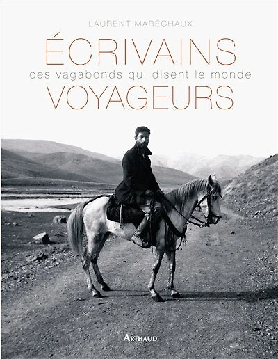 Ecrivains voyageurs: ces vagabonds qui disent le monde