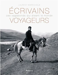 Ecrivains voyageurs: ces vagabonds qui disent le monde