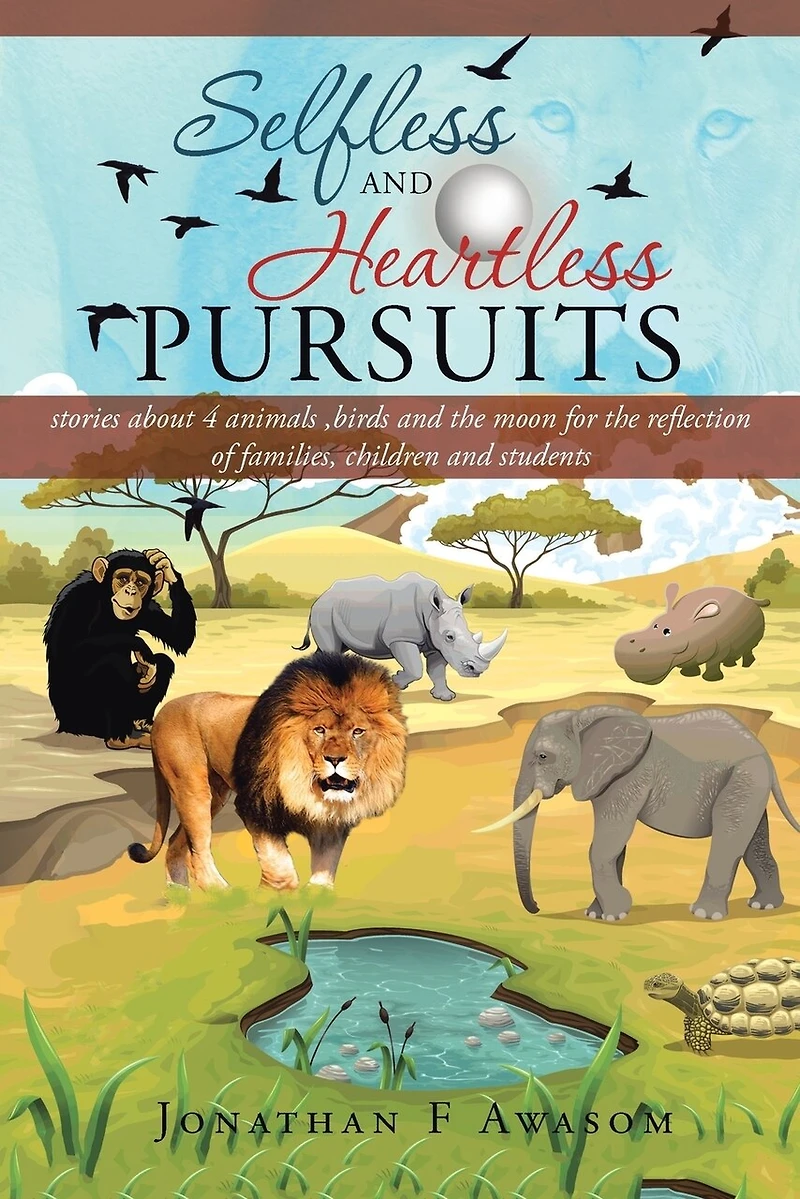 Selfless and Heartless Pursuits: Stories about 4 Animals, Birds the Moon for Reflection of Families, Children Students