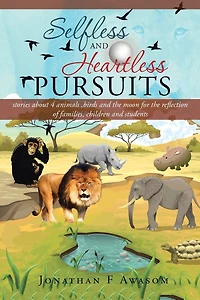 Selfless and Heartless Pursuits: Stories about 4 Animals, Birds the Moon for Reflection of Families, Children Students