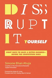 Disrupt-It-Yourself: Eight Ways to Hack a Better Business---Before the Competition Does