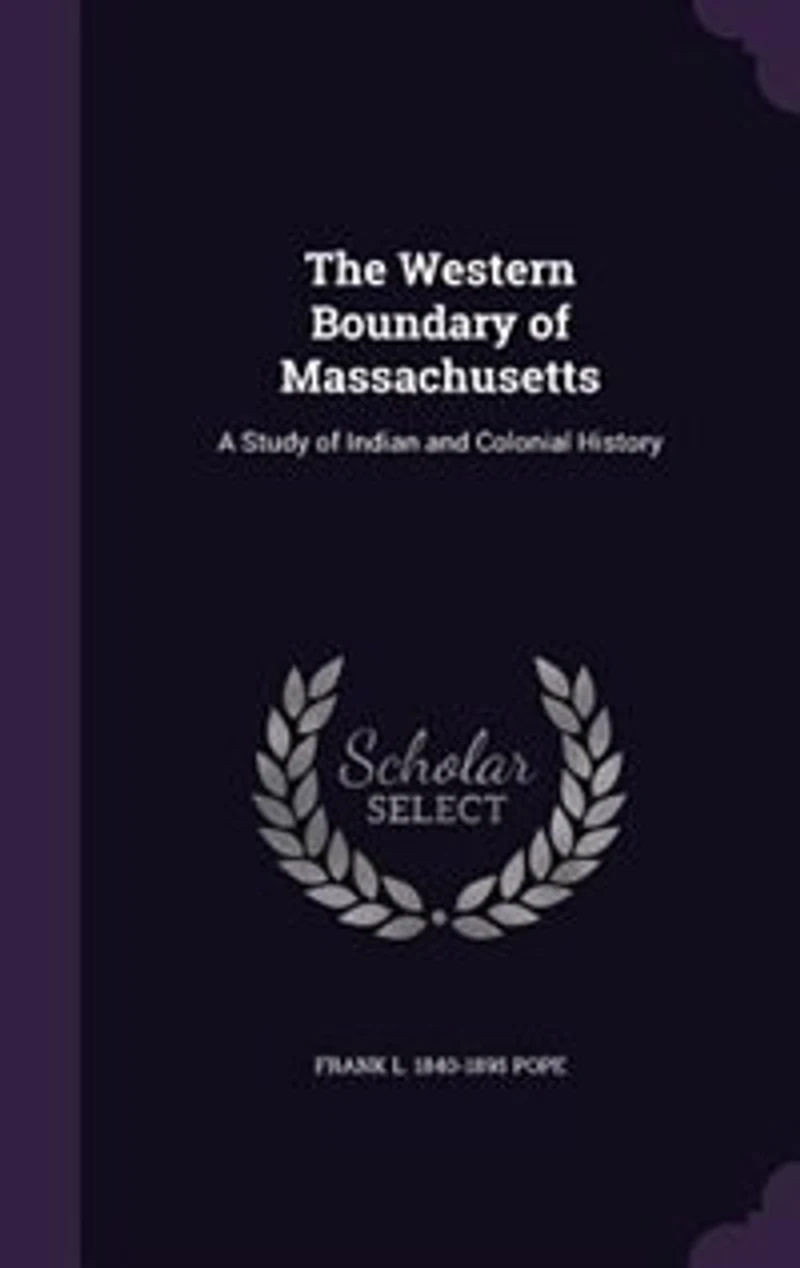 The Western Boundary of Massachusetts: A Study Indian and Colonial History (Classic Reprint)
