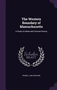 The Western Boundary of Massachusetts: A Study Indian and Colonial History (Classic Reprint)