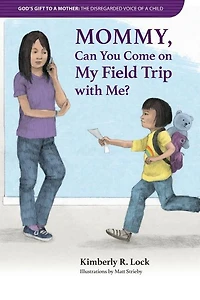 GOD'S GIFT TO A MOTHER: THE DISREGARDED VOICE OF A CHILD: Mommy, Can You Come on My Field Trip with Me?