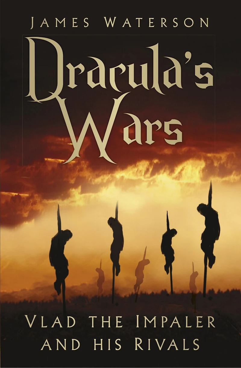 Dracula's Wars: Vlad The Impaler And His Rivals