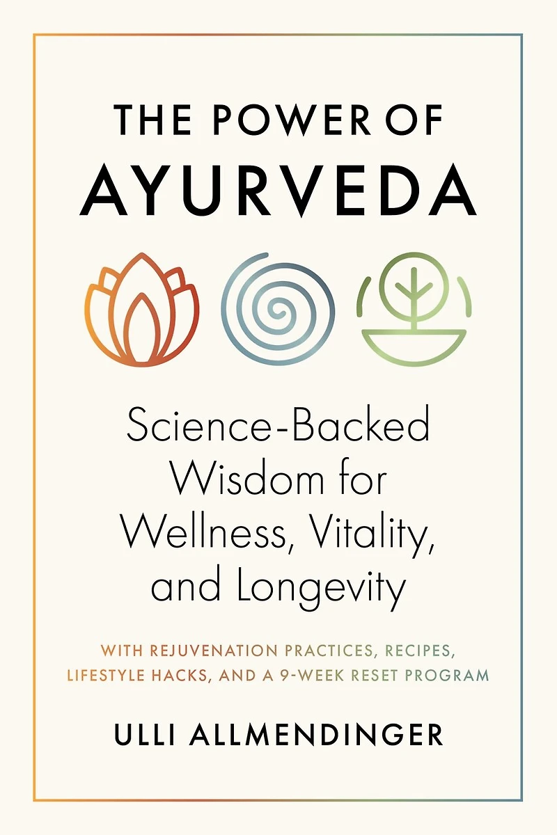 The Power of Ayurveda: Science-Backed Wisdom for Wellness, Vitality, and Longevity