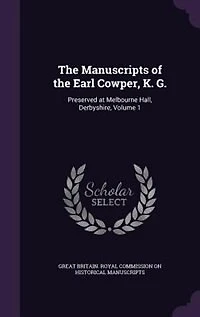 The Manuscripts of the Earl Cowper, K. G.: Preserved at Melbourne Hall, Derbyshire, Volume 1