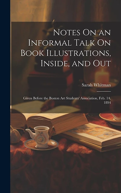Notes On an Informal Talk On Book Illustrations, Inside, and Out: Given Before the Boston Art Students' Association, Feb. 14