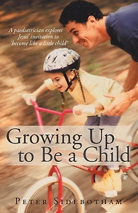 Growing Up to Be a Child: Paediatrician Explores Jesus' Invitation 'Become Like Little Child'