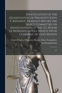 Investigation of the Assassination of President John F. Kennedy: Hearings Before the Select Committee on Assassinations of the U.S. House of Representatives, Ninety-fifth Congress, Second Session: 11
