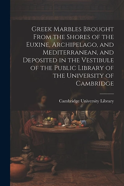 Greek Marbles Brought From the Shores of the Euxine, Archipelago, and Mediterranean