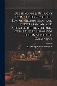 Greek Marbles Brought From the Shores of the Euxine, Archipelago, and Mediterranean