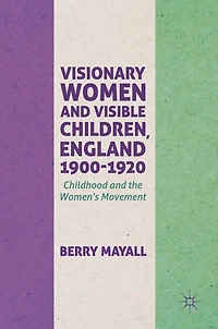 Visionary Women and Visible Children, England 1900-1920: Childhood the Women's Movement