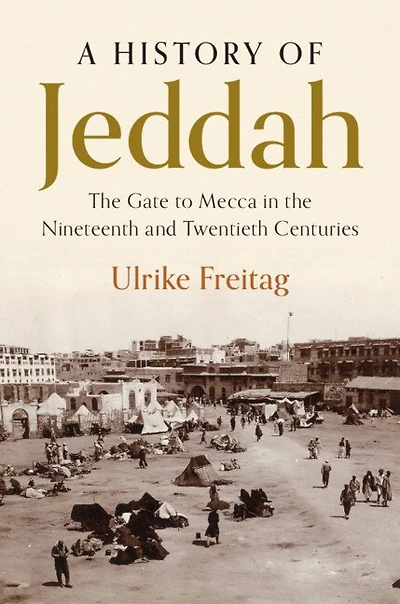A History of Jeddah: the Gate to Mecca Nineteenth and Twentieth Centuries