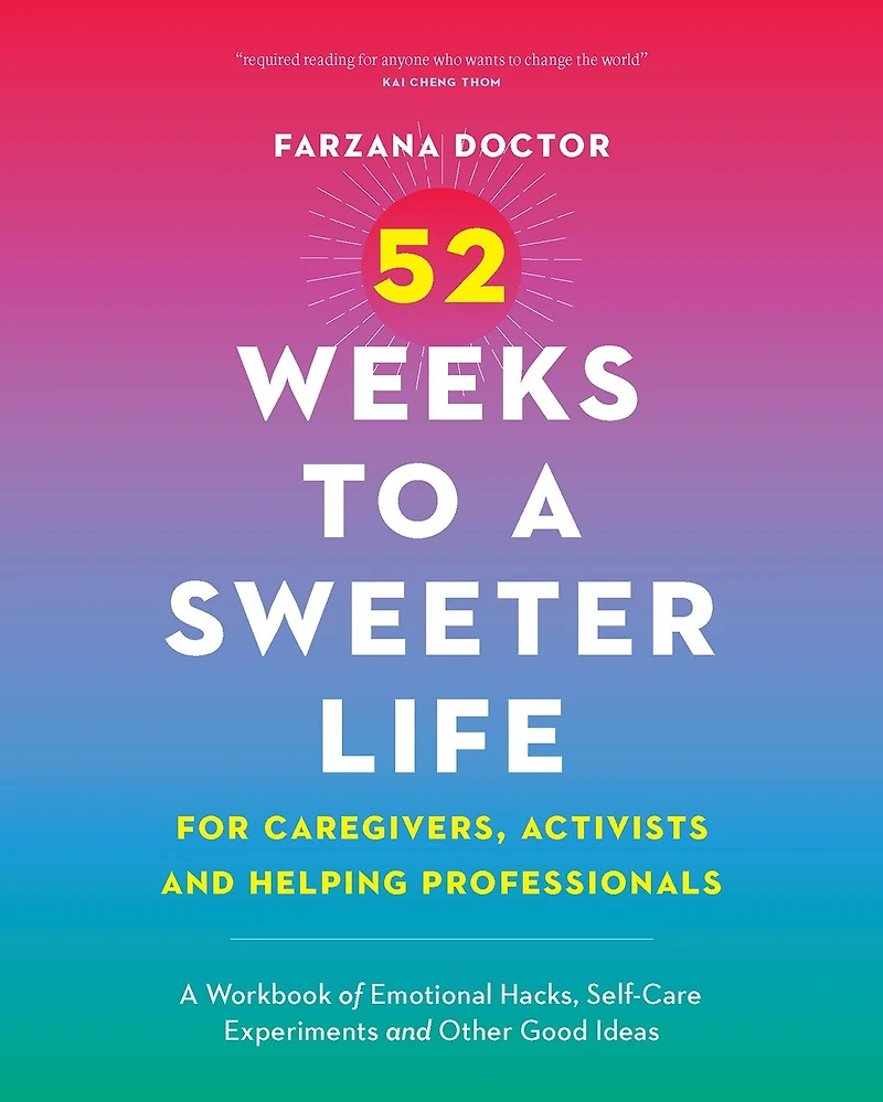 52 Weeks to A Sweeter Life for Caregivers, Activists and Helping Professionals: Workbook of Emotional Hacks, Self-Care Experiments Other Good Ideas