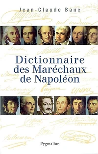 Dictionnaire des maréchaux de Napoléon: 26 héros l'histoire France