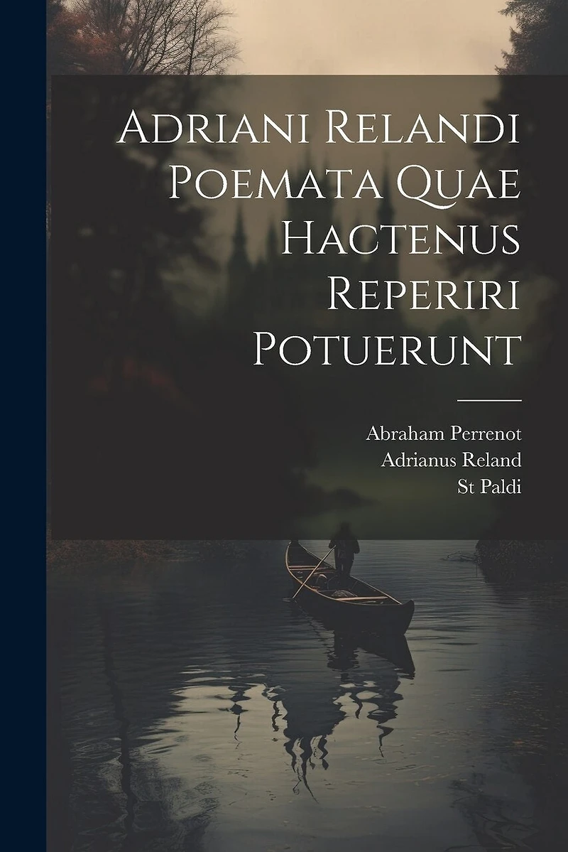 Adriani Relandi Poemata Quae Hactenus Reperiri Potuerunt
