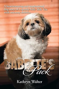 Babette's Pack: a Heartwarming and Inspirational Dog Story of Spunky Little Shih Tzu with Uncanny Abilities