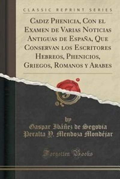 Cadiz Phenicia, Con el Examen de Varias Noticias Antiguas de España, Que Conservan los Escritores Hebreos, Phenicios, Griegos, Romanos y Arabes (Classic Reprint)