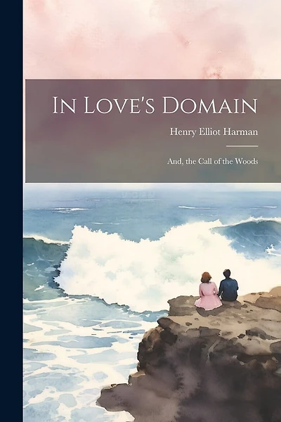 In Love's Domain: And, the Call of the Woods