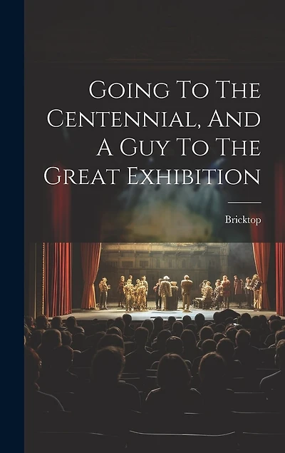 Going To The Centennial, And A Guy To The Great Exhibition