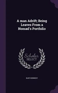 a Man Adrift: Being Leaves From Nomad's Portfolio (Classic Reprint)