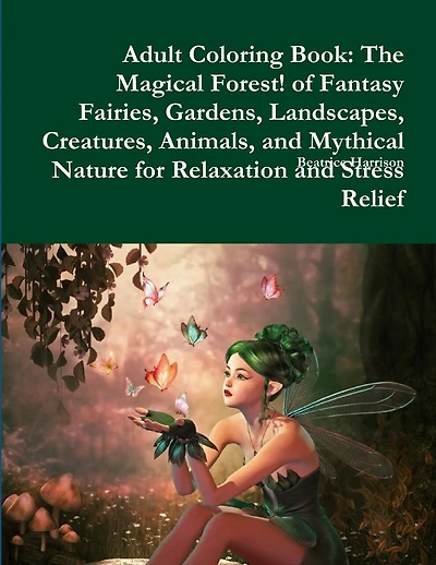 Adult Coloring Book: The Magical Forest! of Fantasy Fairies, Gardens, Landscapes, Creatures, Animals, and Mythical Nature for Relaxation and Stress Relief