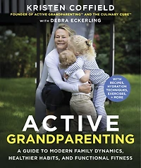 Active Grandparenting: A Guide to Modern Family Dynamics, Healthier Habits, and Functional Fitness (With Recipes, Hydration Techniques, Exercises, and More)