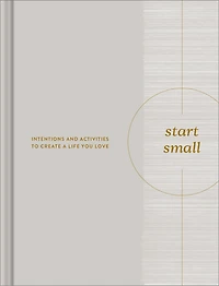 Start Small: Intentions and Activities to Create a Life You Love