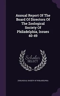Annual Report Of The Board Of Directors Of The Zoological Society Of Philadelphia, Issues 40-49