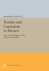 Textiles and Capitalism Mexico: An Economic History of the Obrajes, 1539-1840