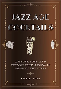 Jazz Age Cocktails: History, Lore, And Recipes From America's Roaring Twenties