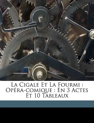 La cigale et la fourmi: opéra-comique: en 3 actes et 10 tableaux