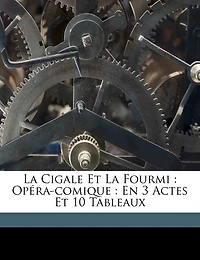 La cigale et la fourmi: opéra-comique: en 3 actes et 10 tableaux