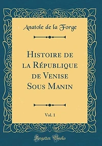 Histoire de la République Venise Sous Manin, Vol. 1 (Classic Reprint)