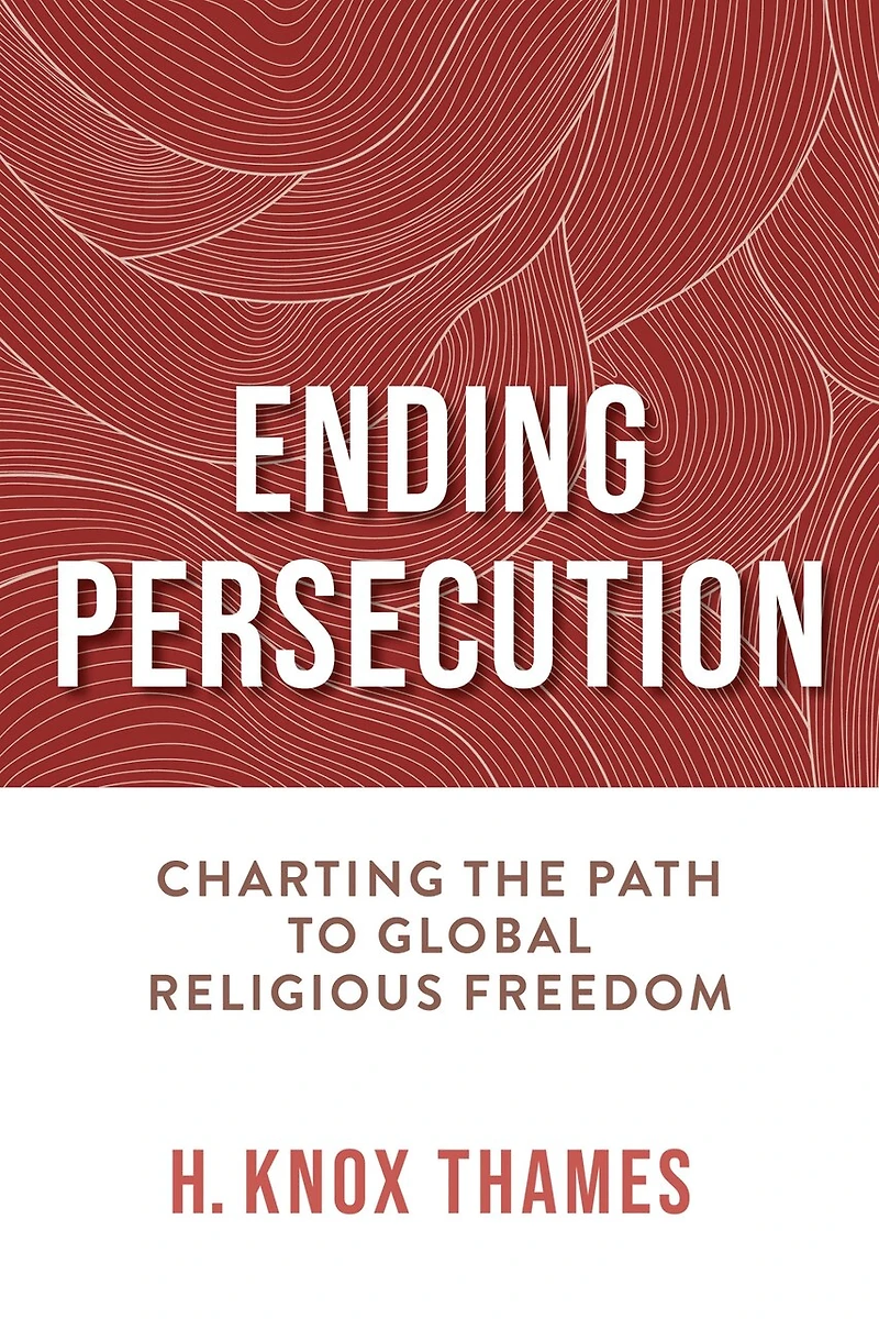 Ending Persecution: Charting the Path to Global Religious Freedom