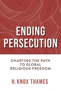 Ending Persecution: Charting the Path to Global Religious Freedom
