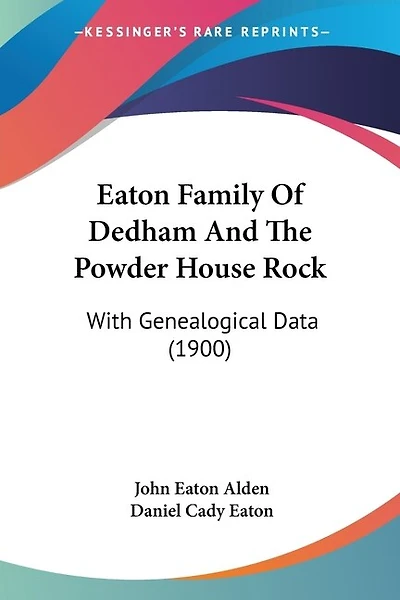 Eaton Family Of Dedham And The Powder House Rock: With Genealogical Data (1900)