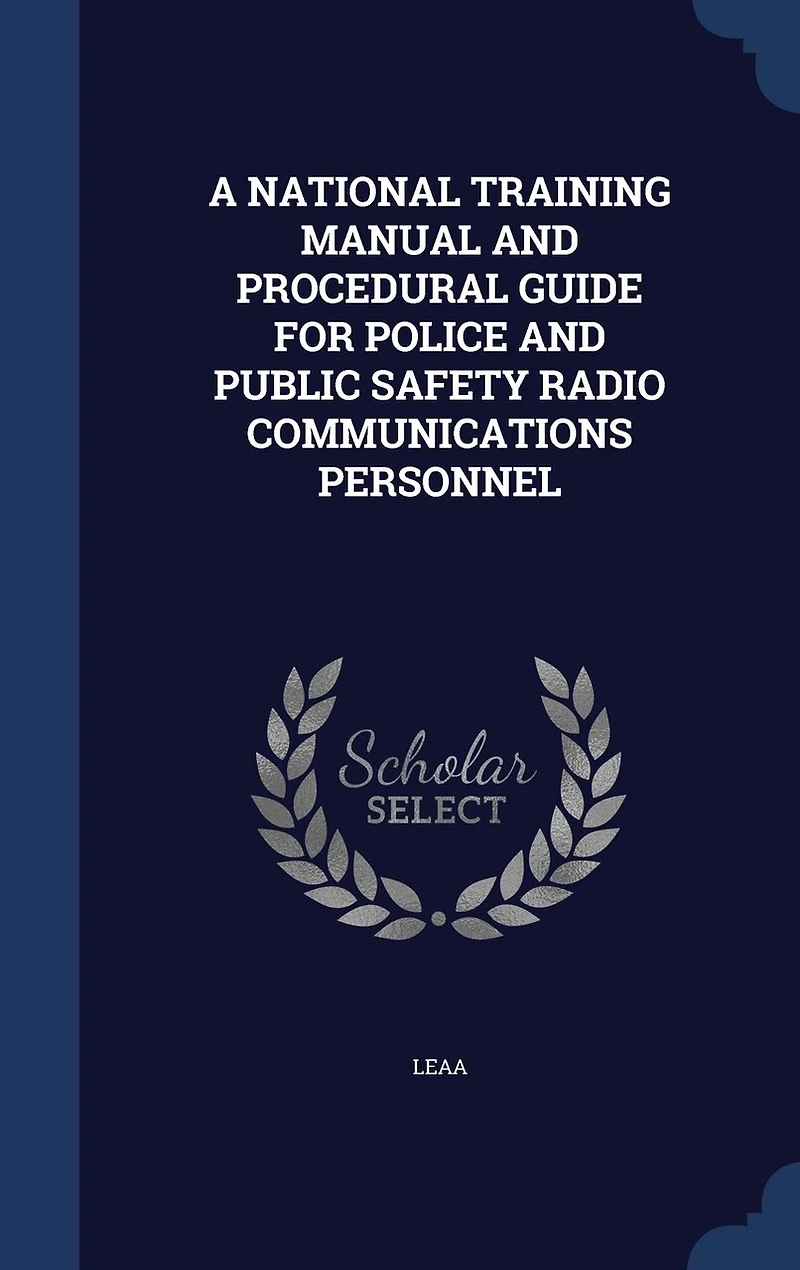 A NATIONAL TRAINING MANUAL AND PROCEDURAL GUIDE FOR POLICE PUBLIC SAFETY RADIO COMMUNICATIONS PERSONNEL