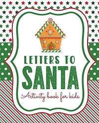 Letters To Santa Activity Book For Kids: North Pole Crafts and Hobbies Kid's Activity Write Your Own Christmas Gift Mrs Claus Naughty or Nice Mailbox