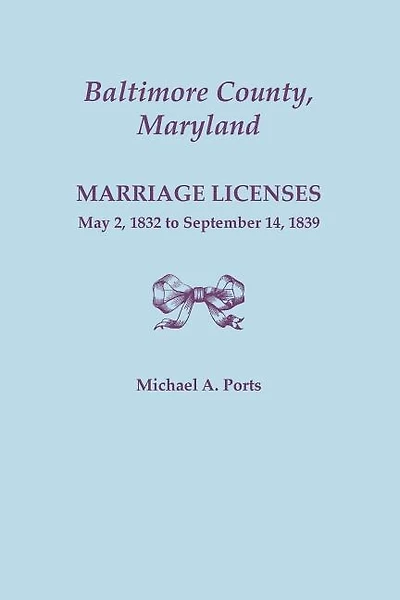 Baltimore County, Maryland, Marriage Licenses, May 2, 1832 to September 14, 1839
