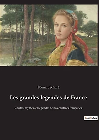 Les grandes légendes de France: Contes, mythes, et légendes de nos contrées françaises