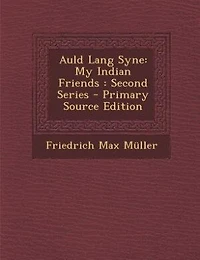 Auld Lang Syne: My Indian Friends : Second Series - Primary Source Edition