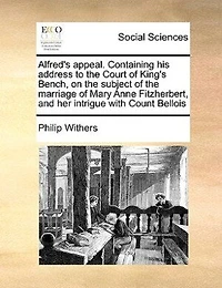 Alfred's Appeal: Containing His Address to the Court of King's Bench, on Subject Marriage Mary Anne Fi
