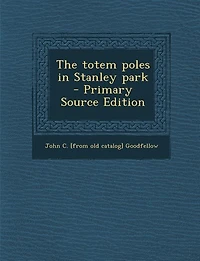 The Totem Poles Stanley Park (Classic Reprint)