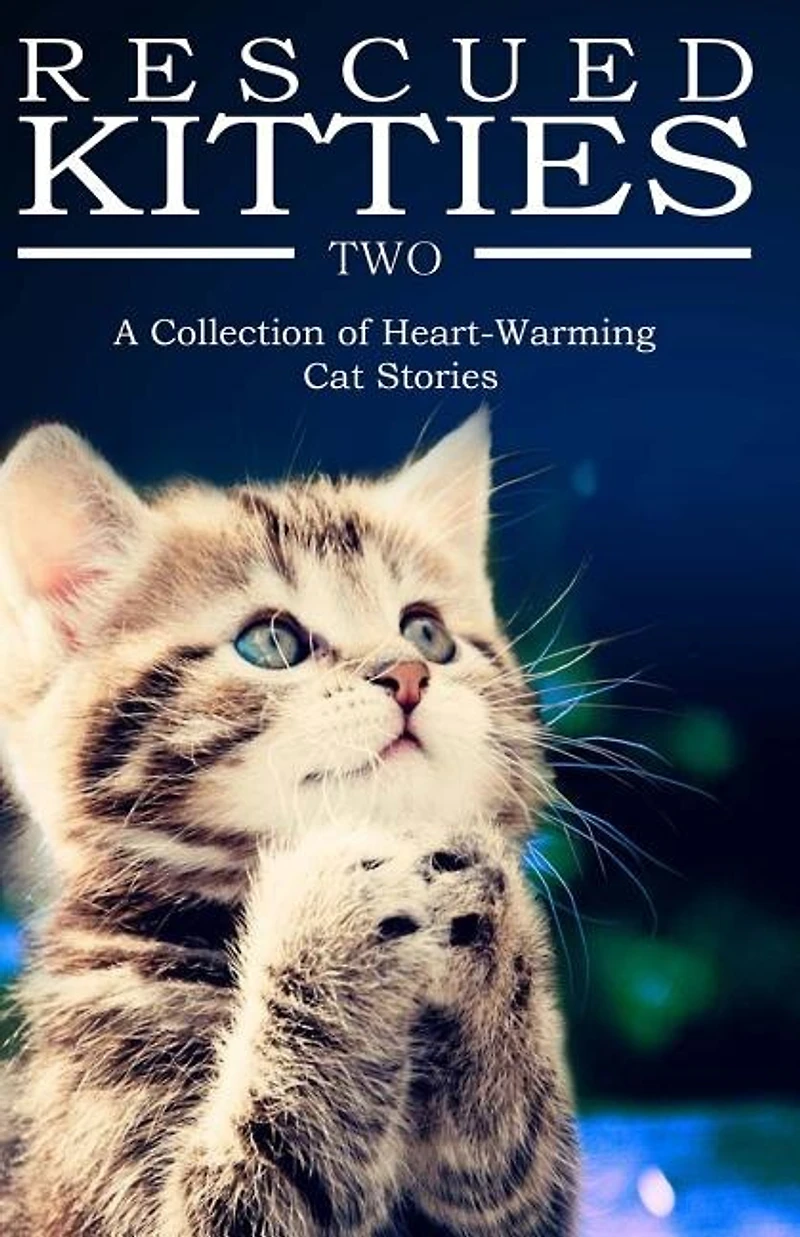 RESCUED KITTIES Two: A Collection of Heart-Warming Cat Stories