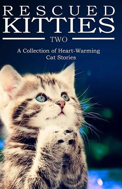 RESCUED KITTIES Two: A Collection of Heart-Warming Cat Stories
