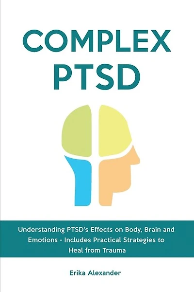 Complex PTSD: Understanding PTSD's Effects on Body, Brain and Emotions