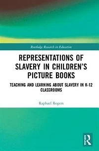 Representations Of Slavery Children's Picture Books: Teaching And Learning About K-12 Classrooms