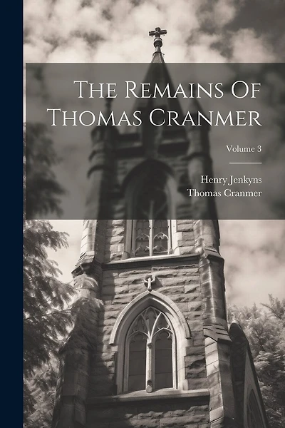 The Remains Of Thomas Cranmer; Volume 3